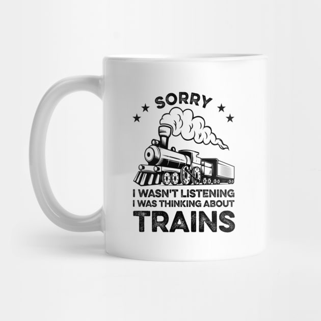 Sorry I Wasn't Listening I Was Thinking About Trains Funny Train Lover by LawrenceBradyArt